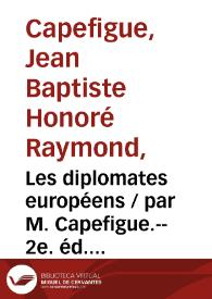 Les diplomates européens / par M. Capefigue.-- 2e. éd. rev., corr. et augm | Biblioteca Virtual Miguel de Cervantes