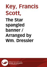 The Star spangled banner / Arranged by Wm. Dressler | Biblioteca Virtual Miguel de Cervantes