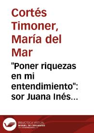 "Poner riquezas en mi entendimiento": sor Juana Inés de la Cruz y sor Teresa de Cartagena
 / M.ª del Mar Cortés Timoner | Biblioteca Virtual Miguel de Cervantes