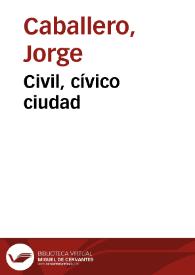 Civil, cívico ciudad | Biblioteca Virtual Miguel de Cervantes