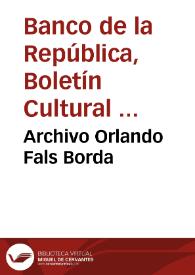 Archivo Orlando Fals Borda | Biblioteca Virtual Miguel de Cervantes
