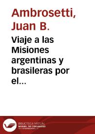 Viaje a las Misiones argentinas y brasileras por el alto Uruguay / por Juan B. Ambrosetti | Biblioteca Virtual Miguel de Cervantes