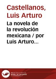 La novela de la revolución mexicana / por Luis Arturo Castellanos | Biblioteca Virtual Miguel de Cervantes