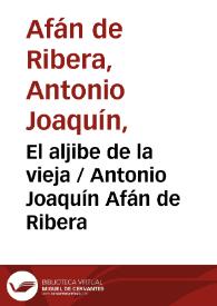 El aljibe de la vieja / Antonio Joaquín Afán de Ribera ; editor literario Pilar Vega Rodríguez | Biblioteca Virtual Miguel de Cervantes