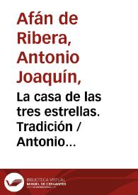 La casa de las tres estrellas. Tradición / Antonio Joaquín Afán de Ribera ; editor literario Pilar Vega Rodríguez | Biblioteca Virtual Miguel de Cervantes