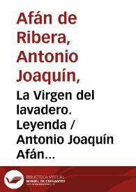 La Virgen del lavadero. Leyenda / Antonio Joaquín Afán de Ribera ; editor literario Pilar Vega Rodríguez | Biblioteca Virtual Miguel de Cervantes