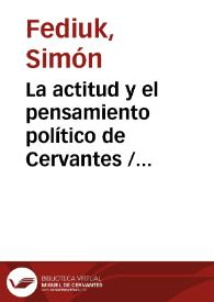 La actitud y el pensamiento político de Cervantes / por Simón Fediuk | Biblioteca Virtual Miguel de Cervantes
