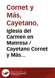 Iglesia del Carmen en Manresa / Cayetano Cornet y Más ; editor literario Pilar Vega Rodríguez | Biblioteca Virtual Miguel de Cervantes