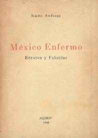 México enfermo : errores y felonías  / Simón Anduaga | Biblioteca Virtual Miguel de Cervantes