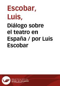 Diálogo sobre el teatro en España / por Luis Escobar | Biblioteca Virtual Miguel de Cervantes