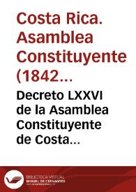 Decreto LXXVI de la Asamblea Constituyente de Costa Rica. Casa de Gobierno, San José, julio de 1842 | Biblioteca Virtual Miguel de Cervantes
