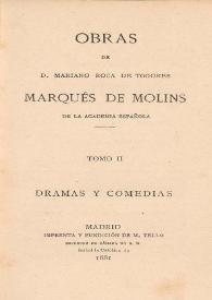 Obras. Tomo II. Dramas y comedias / de D. Mariano Roca de Togores, Marqués de Molins  | Biblioteca Virtual Miguel de Cervantes