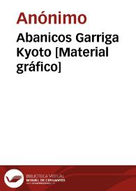 Abanicos Garriga Kyoto [Material gráfico] | Biblioteca Virtual Miguel de Cervantes