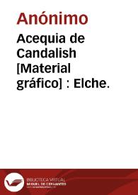 Acequia de Candalish [Material gráfico] : Elche. | Biblioteca Virtual Miguel de Cervantes