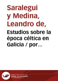 Estudios sobre la época céltica en Galicia  / por Leandro de Saralegui y Medina | Biblioteca Virtual Miguel de Cervantes