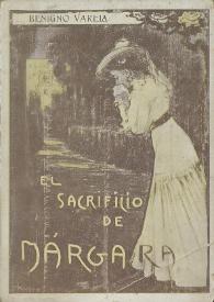 El sacrificio de Márgara: novela / Benigno Varela ; prólogo de Felipe Trigo ; leyendo al autor por José Francés | Biblioteca Virtual Miguel de Cervantes