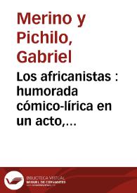 Los africanistas : humorada cómico-lírica en un acto, dividido en tres cuadros (consecuencia de 'El dúo de la Africana') original y en prosa