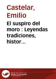 El suspiro del moro : Leyendas tradiciones, historias referentes a la conquista de Granada. Tomo 1