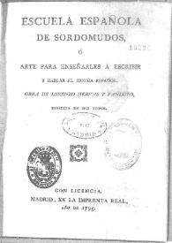 Escuela española de sordomudos, o Arte para enseñarles a escribir y hablar el idioma español, dividida en dos tomos. Tomo I