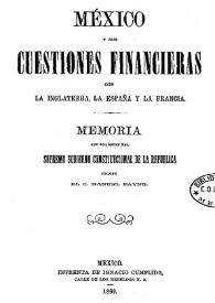 México y sus cuestiones financieras con la Inglaterra, la España y la Francia. Memoria que por orden del supremo Gobierno Constitucional de la...