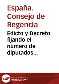 Edicto y Decreto fijando el número de diputados suplentes de las dos Américas y de las Provincias ocupadas por el enemigo y dictando reglas para...