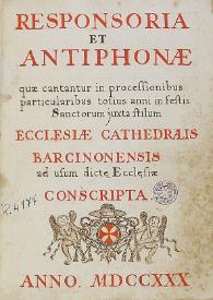 Responsoria et antiphonae quae cantantur in processionibus particularibus totius anni in festis sanctorum iuxta stilum Ecclesia Cathedralis...
