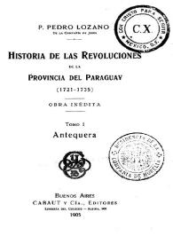 Historia de las revoluciones de la provincia del Paraguay (1721-1735). Obra inédita. Tomo I. Antequera