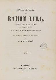 Obras rimadas de Ramon Llull : escritas en idioma catalan-provenzal ; publicadas por primera vez con un artículo biográfico, ilustraciones y...