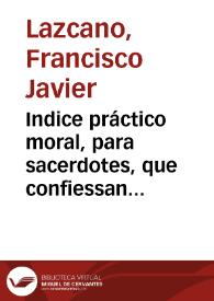 Indice práctico moral, para sacerdotes, que confiessan [sic] moribundos