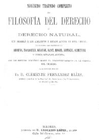 Novísimo tratado completo de filosofía del derecho ó Derecho natural... exponiendo las doctrinas de Ahrens, Taparelli, Krause, Kant, Hegel,...