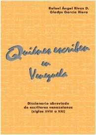 Quiénes escriben en Venezuela. Diccionario abreviado de escritores venezolanos (siglos XVIII a XXI)