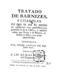 Tratado de barnizes y charoles en que se da el modo de componer uno perfectamente parecido al de China, y muchos otros que sirven à la pintura, al...