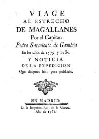 Viage al Estrecho de Magallanes por el Capitán Pedro Sarmiento de Gamboa en los años de 1579 y 1580 y noticia de la expedición que después hizo...