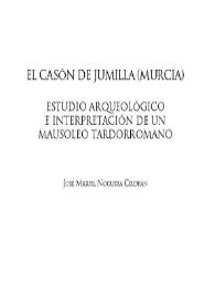 El Casón de Jumilla (Murcia) : estudio arqueológico e interpretación de un mausoleo tardorromano