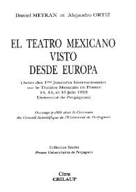 El teatro mexicano visto desde Europa : Actes des 1res Journées Internationales sur le Théâtre Mexicain en France 14, 15, et 16 juin 1993,...