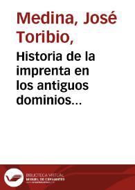 Historia de la imprenta en los antiguos dominios españoles de América y Oceanía. Tomo I