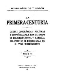 La primera centuria : causas geográficas, políticas y económicas que han detenido el progreso moral y material del Perú en el primer siglo de su vida independiente. Tomo 4