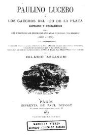 Paulino Lucero o Los gauchos del Río de la Plata cantando y combatiendo contra los tiranos de la República Argentina y oriental del Uruguay (1839 a...