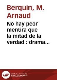 No hay peor mentira que la mitad de la verdad : drama en un acto