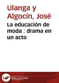 La educación de moda : drama en un acto