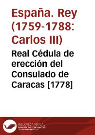 Real Cédula de erección del Consulado de Caracas [1778]