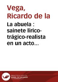 La abuela : sainete lírico-trágico-realista en un acto y en verso