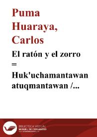 El ratón y el zorro : = Huk'uchamantawan atuqmantawan