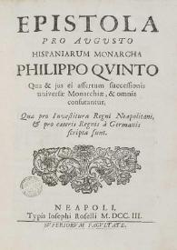 Epistola pro Augusto hispaniarum monarcha Philippo Quinto: qua & jus ei assertum succesionis ... consutantur, quae pro investitura Regni Neapolitani ...