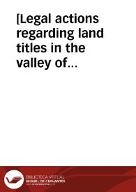 [Legal actions regarding land titles in the valley of Chupas near Huamanga, Peru (ca. 1560-1640)]