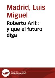 Roberto Arlt : y que el futuro diga