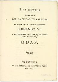 A la estatua erigida por la ciudad de Valencia en honor de su augusto soberano Fernando VII : y en memoria del dia 23 de mayo del año 1808 : odas