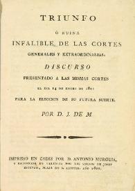 Triunfo o ruina infalible de las Cortes Generales y Extraordinarias: discurso presentado a las mismas Cortes el día...