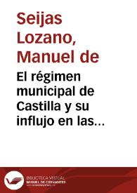El régimen municipal de Castilla y su influjo en las instituciones políticas de este antiguo reino : [discurso] leido en la sesión pública que para...