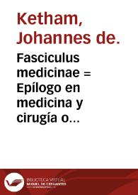 Fasciculus medicinae = Epílogo en medicina y cirugía o Compendio de la salud humana
